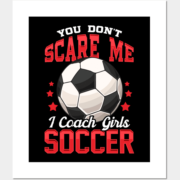 You Don't Scare Me I Coach Girls Soccer Coaching Wall Art by theperfectpresents